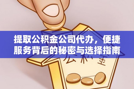 辽中提取公积金公司代办，便捷服务背后的秘密与选择指南