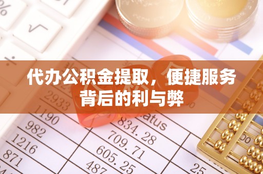 辽中代办公积金提取，便捷服务背后的利与弊