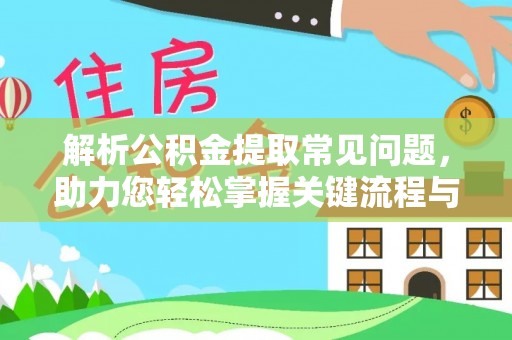 辽中解析公积金提取常见问题，助力您轻松掌握关键流程与技巧
