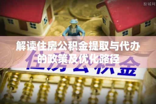 辽中解读住房公积金提取与代办的政策及优化路径