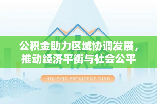 辽中公积金助力区域协调发展，推动经济平衡与社会公平