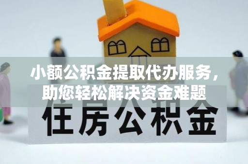 辽中小额公积金提取代办服务，助您轻松解决资金难题