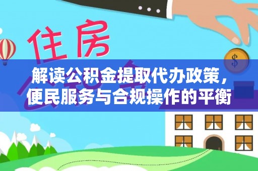 辽中解读公积金提取代办政策，便民服务与合规操作的平衡之道