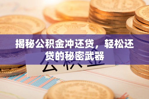辽中揭秘公积金冲还贷，轻松还贷的秘密武器