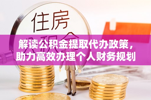 辽中解读公积金提取代办政策，助力高效办理个人财务规划