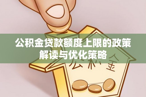 辽中公积金贷款额度上限的政策解读与优化策略
