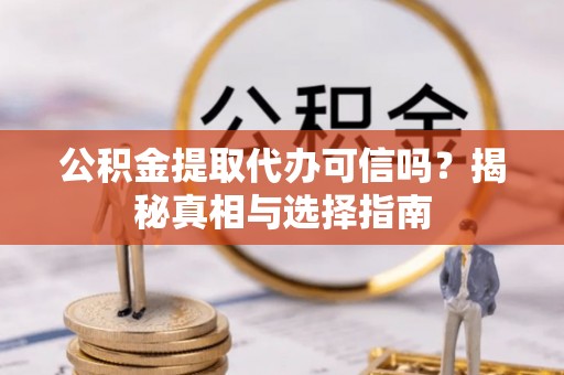 辽中公积金提取代办可信吗？揭秘真相与选择指南