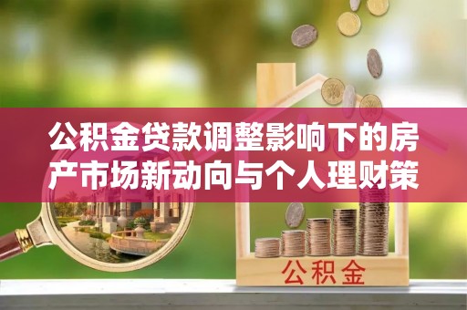 辽中公积金贷款调整影响下的房产市场新动向与个人理财策略