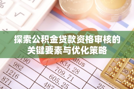 辽中探索公积金贷款资格审核的关键要素与优化策略