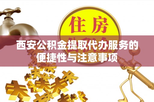 辽中西安公积金提取代办服务的便捷性与注意事项