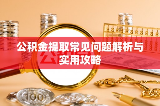 辽中公积金提取常见问题解析与实用攻略
