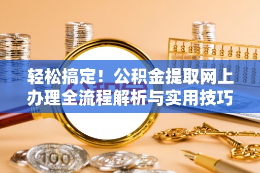 辽中轻松搞定！公积金提取网上办理全流程解析与实用技巧