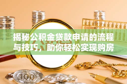 辽中揭秘公积金贷款申请的流程与技巧，助你轻松实现购房梦