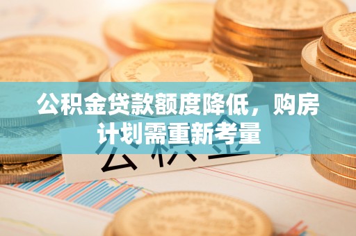 辽中公积金贷款额度降低，购房计划需重新考量