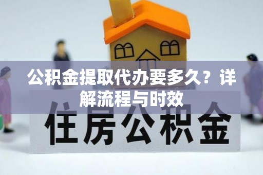辽中公积金提取代办要多久？详解流程与时效