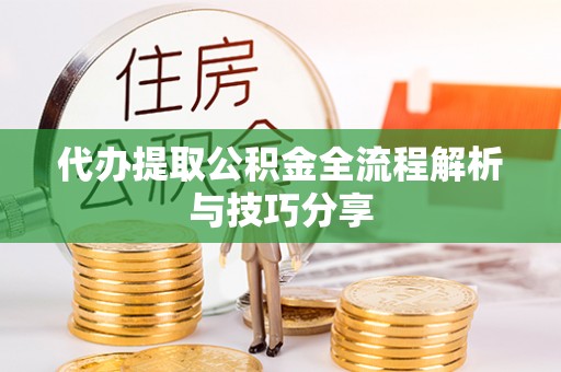 辽中代办提取公积金全流程解析与技巧分享