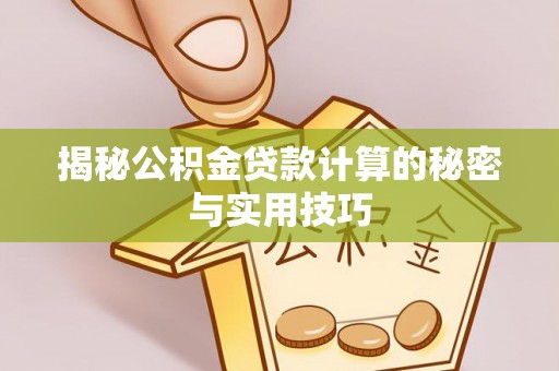 辽中揭秘公积金贷款计算的秘密与实用技巧