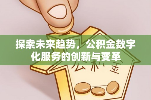 辽中探索未来趋势，公积金数字化服务的创新与变革