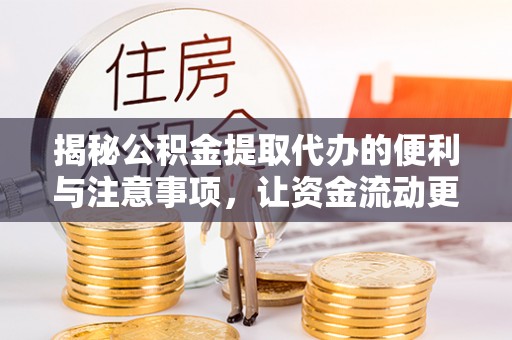 辽中揭秘公积金提取代办的便利与注意事项，让资金流动更高效