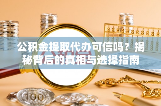 辽中公积金提取代办可信吗？揭秘背后的真相与选择指南