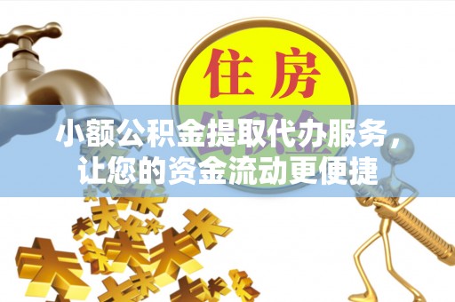 辽中小额公积金提取代办服务，让您的资金流动更便捷