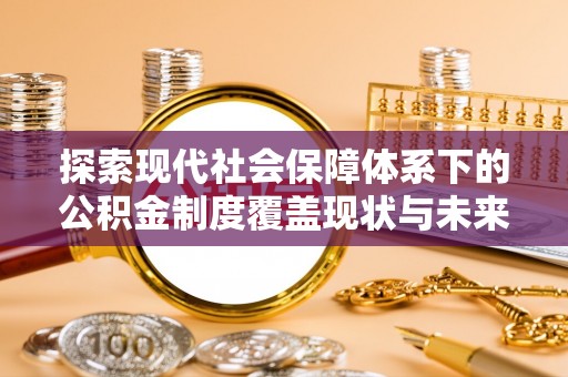 辽中探索现代社会保障体系下的公积金制度覆盖现状与未来发展