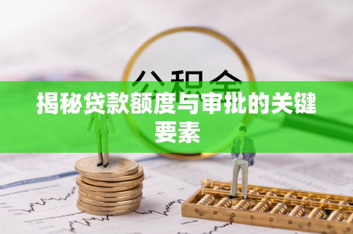 辽中揭秘贷款额度与审批的关键要素