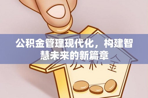 辽中公积金管理现代化，构建智慧未来的新篇章