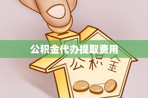 辽中公积金代办提取费用