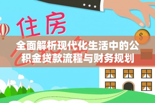 辽中全面解析现代化生活中的公积金贷款流程与财务规划
