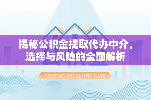 辽中揭秘公积金提取代办中介，选择与风险的全面解析