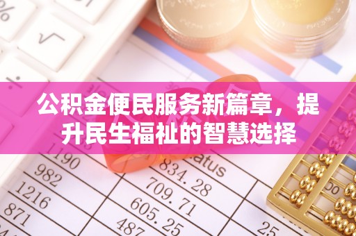 辽中公积金便民服务新篇章，提升民生福祉的智慧选择