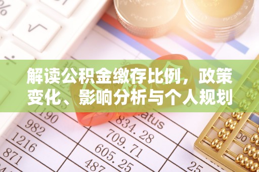 辽中解读公积金缴存比例，政策变化、影响分析与个人规划