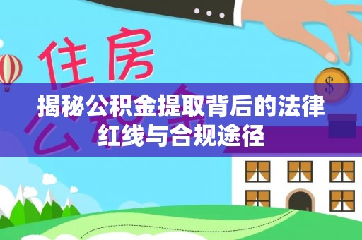 辽中揭秘公积金提取背后的法律红线与合规途径