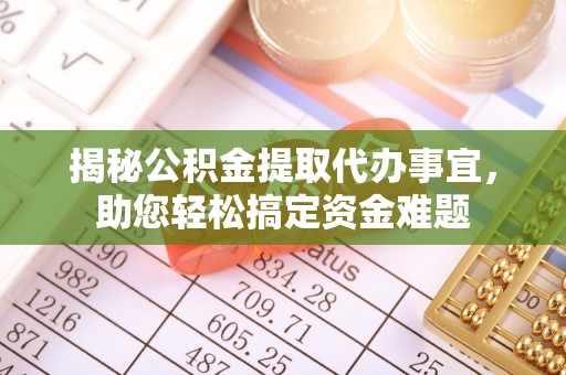 辽中揭秘公积金提取代办事宜，助您轻松搞定资金难题
