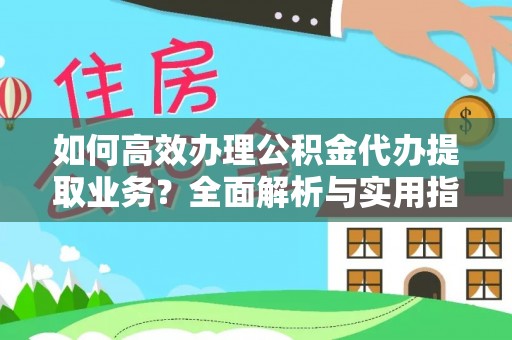 辽中如何高效办理公积金代办提取业务？全面解析与实用指南