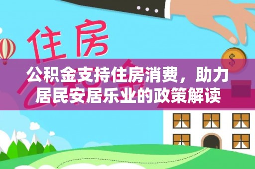 辽中公积金支持住房消费，助力居民安居乐业的政策解读