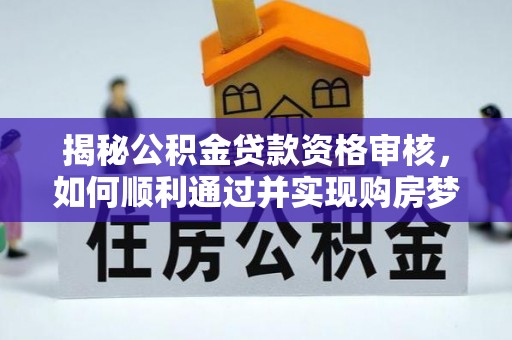 辽中揭秘公积金贷款资格审核，如何顺利通过并实现购房梦想