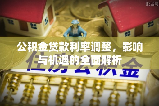 辽中公积金贷款利率调整，影响与机遇的全面解析