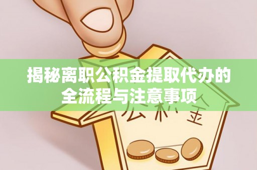辽中揭秘离职公积金提取代办的全流程与注意事项