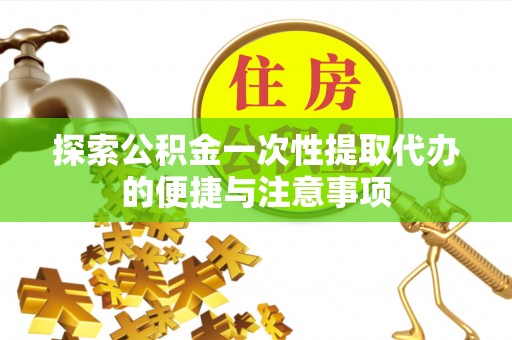 辽中探索公积金一次性提取代办的便捷与注意事项
