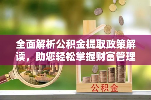辽中全面解析公积金提取政策解读，助您轻松掌握财富管理新方向