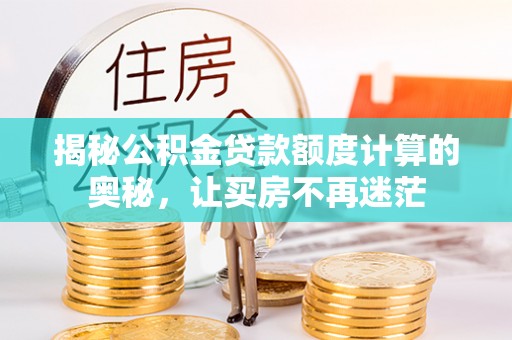 辽中揭秘公积金贷款额度计算的奥秘，让买房不再迷茫