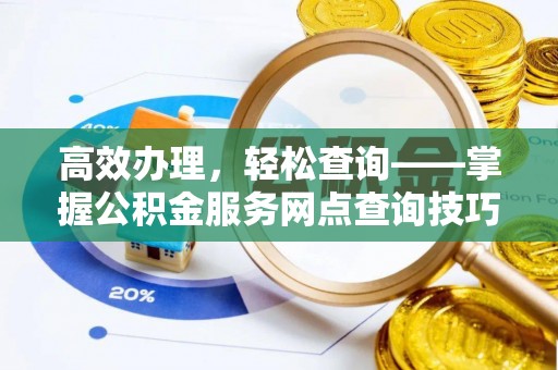 辽中高效办理，轻松查询——掌握公积金服务网点查询技巧
