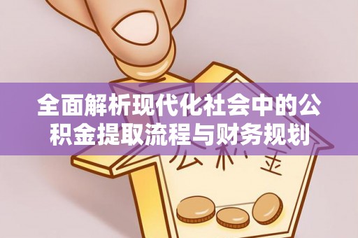 辽中全面解析现代化社会中的公积金提取流程与财务规划