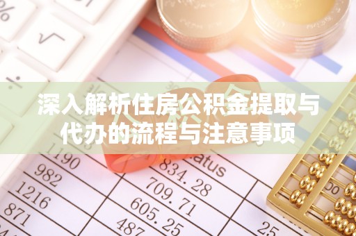 辽中深入解析住房公积金提取与代办的流程与注意事项