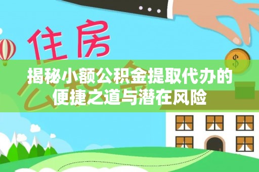 辽中揭秘小额公积金提取代办的便捷之道与潜在风险