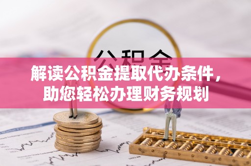 辽中解读公积金提取代办条件，助您轻松办理财务规划