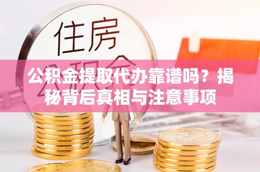 辽中公积金提取代办靠谱吗？揭秘背后真相与注意事项
