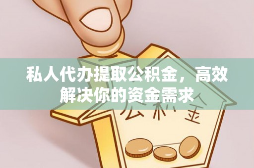 辽中私人代办提取公积金，高效解决你的资金需求